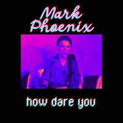 How Dare You... - Mark Phoenix