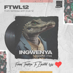 From Tembisa 2 Eswatini With Love  [Ingwenya Guest Mix] FTWL12