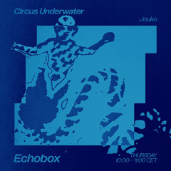 Circus Underwater #36 w/ Jouko [Echobox Radio]