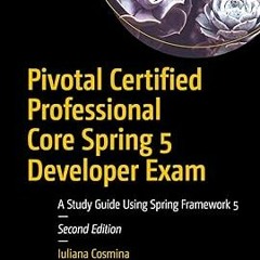 [PDF] DOWNLOAD Pivotal Certified Professional Core Spring 5 Developer Exam: A Study Guide Using