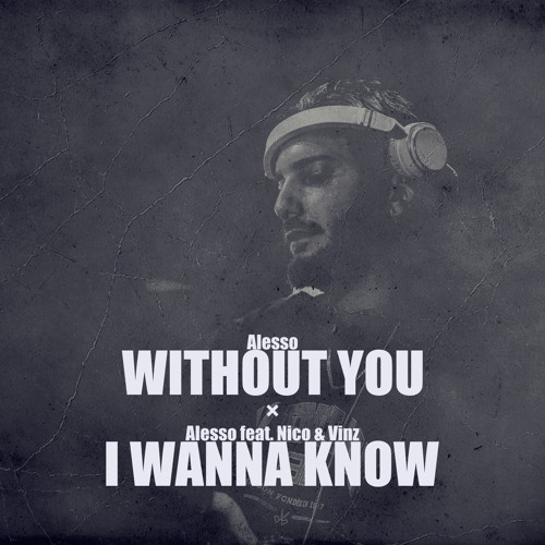 Alesso, Nico & Vinz - Without You / I Wanna Know