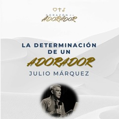 08 | Julio Márquez | La determinación de un adorador | Corazón de adorador 2024