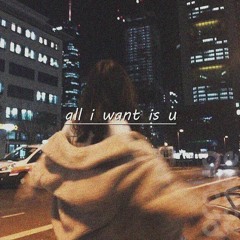 all i want is u