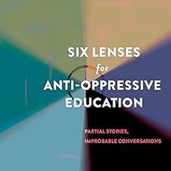 !) Six Lenses for Anti-Oppressive Education: Partial Stories, Improbable Conversations (Second