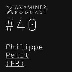 Axaminer Podcast 040 - Philippe  Petit ( FR )