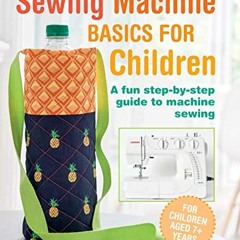 GET EBOOK EPUB KINDLE PDF Sewing Machine Basics for Children: A fun step-by-step guide to machine se