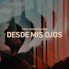 Chris Lebron - Desde Mis Ojos (BLADER Remix)
