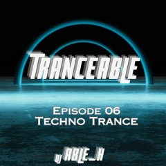 TranceAble Ep 06 - Techno Trance (Uplifting, Melodic, Deep, Hypnotic)