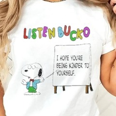 Listen Bucko I Hope You’re Being Kinder To Yourself Shirt