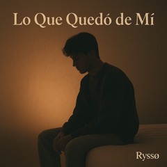 Lo que quedo de mí [Ryssø]