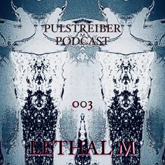 Pulstreiber Podcast 003 / LETHAL M
