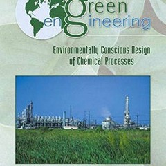 ACCESS [KINDLE PDF EBOOK EPUB] Green Engineering: Environmentally Conscious Design of Chemical Proce