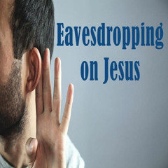 Eavesdropping on Jesus - June 1, 2025