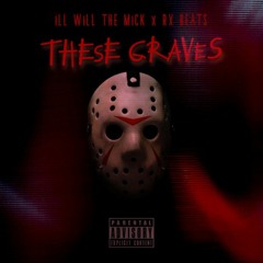 THEsE GRaVeS X ILL WiLL THE MiCK X RX BEATS