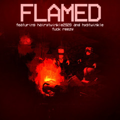 FLAMED (feat. hairytwinkle2929 and hxgtwinkle)