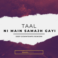 Taal - Ni Main Samajh Gayi (Deep Downtempo Rework)