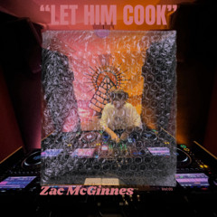 "LET HIM COOK" (Zac McGinnes)