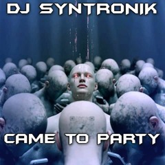 CAME TO PARTY BY DJ SYNTRONIK