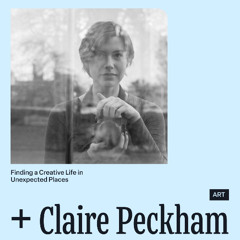 Back to School with Claire Peckham – Finding a Creative Life in Unexpected Places