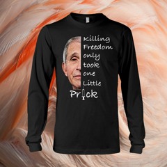 Killing Freedom Only Took One Little Prick Anthony Fauci Shirt