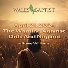 April 21, 2024 The Warning Against Drift And Neglect - Steve Williams