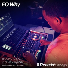 EQ Why (Threads*CHICAGO) - 19-Apr-21