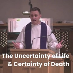 The Uncertainty of Life & Certainty of Death | Ash Wednesday Sermon