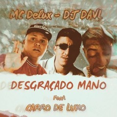 MC DELUX , CARRO DE LUXO - DISGRAÇADO MANO - DJ DAVL