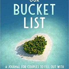 Read* PDF Our Bucket List: A journal for couples to fill out with ideas and adventures to live toget