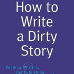 [Download] KINDLE 📫 How to Write a Dirty Story: Reading, Writing, and Publishing Ero