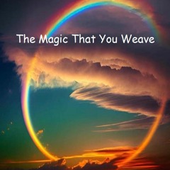 The Magic That You Weave