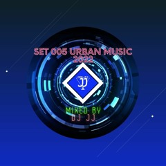 SET 005 URBAN MUSIC 2022 BY DJ JJ