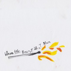 When The House Burnt Down (with G Ellery)