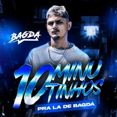 10 MINUTINHOS PRA LÁ DE BAGDA - DJ BAGDA
