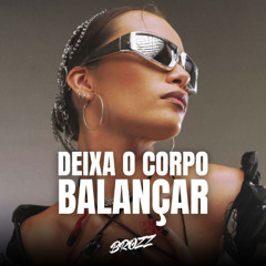 DEIXA O CORPO BALANÇAR (MC ROBA CENA, DJ BROZZ)