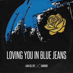 LOVING YOU IN BLUE JEANS (LANA DEL REY X CANNONS)
