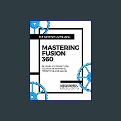 [R.E.A.D P.D.F] 📚 Mastering Fusion 360: 28 Step-By-Step Projects for Beginners in 3D Printing, Pro