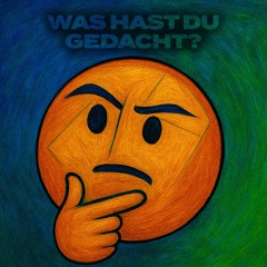 Was hast du gedacht