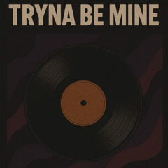 Tryna Be Mine