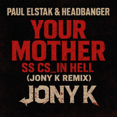 Paul Elstak & Headbanger - Your Mother Ss Cs_In Hell (Jony K Remix)