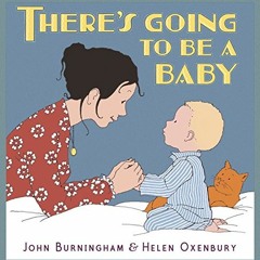 [GET] EBOOK 📒 There's Going to Be a Baby by  John Burningham &  Helen Oxenbury EBOOK