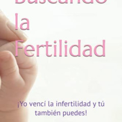 download EPUB 📂 Buscando la Fertilidad: ¡Yo vencí la infertilidad y tú también puede