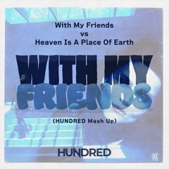 With My Friends Vs Heaven Is A Place Of Earth (HUNDRED Mash Up)