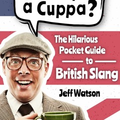 Kindle Fancy A Cuppa? British Slang 101: The Hilarious Guide to British Slang (Includes Must-Kno