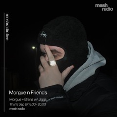 Morgue And Friends w⁄ Brenz + JIggs - 18-09-25 - Mesh Radio
