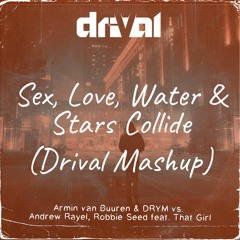 Sex, Love, Water & Stars Collide (Drival Mashup)