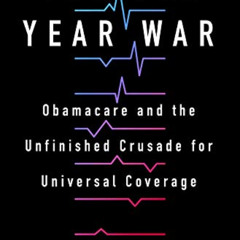 FREE EPUB 💝 The Ten Year War: Obamacare and the Unfinished Crusade for Universal Cov