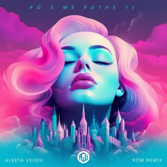 Alketa Vejsiu - Po s'me puthe ti (ROW Remix)