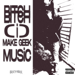 B*TCH I MAKE GEEK MUSIC