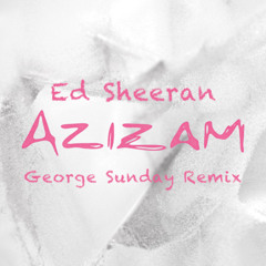 Ed Sheeran - Azizam (George Sunday Remix) [FILTERED DUE TO COPYRIGHT]